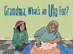 Grandma, What's an Ulu For?