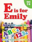 E is for Emily: Now I Know My ABCs and 123s Coloring & Activity Book with Writing and Spelling Exercises (Age 2-6) 128 Pages
