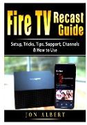 Fire TV Recast Guide: Setup, Tricks, Tips, Support, Channels, & How to Use