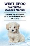 Westiepoo Complete Owners Manual. Westiepoo dog book for care, costs, feeding, grooming, health and training