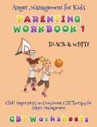 Anger Management for Kids - Parenting Workbook 1 (Child Anger Diary to Compliment CBT Therapy for Anger Management) Black & White (CBT Worksheets): Th