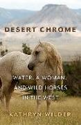 Desert Chrome: Water, a Woman, and Wild Horses in the West