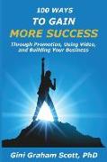 100 Ways to Gain More Success: Through Promotion, Using Videos, and Building Your Business