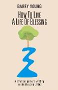 How to Live a Life of Blessing: A Practical Guide to Walking in the Blessing of God Volume 2