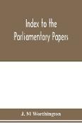 Index to the Parliamentary papers, reports of select committees and returns to orders, bills, etc. 1851-1909