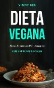 Dieta Vegana: Piano alimentare per dimagrire (Adotta uno stile di vita sano e vegano)