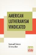 American Lutheranism Vindicated: Or, Examination Of The Lutheran Symbols, On Certain Disputed Topics: Including A Reply To The Plea Of Rev. W. J. Mann