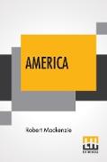 America: A History - I. The United States, II. Dominion Of Canada, III. South America, &C