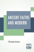 Ancient Faiths And Modern: A Dissertation Upon Worships, Legends And Divinities In Central And Western Asia, Europe, And Elsewhere