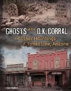 Ghosts of the O.K. Corral and Other Hauntings of Tombstone, Arizona
