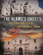The Alamo's Ghosts and Other Hauntings of San Antonio, Texas