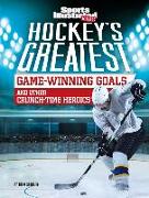 Hockey's Greatest Game-Winning Goals and Other Crunch-Time Heroics