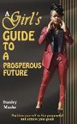 A Girl's Guide to a Prosperous Future: Position yourself to live purposeful and achieve your goals