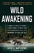 Wild Awakening: A Relentless Grizzly, a Near-Fatal Attack, and the Unleashing of the Warrior Within Us All