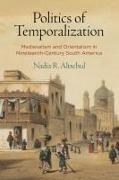 Politics of Temporalization: Medievalism and Orientalism in Nineteenth-Century South America