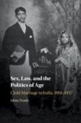 Sex, Law, and the Politics of Age: Child Marriage in India, 1891-1937