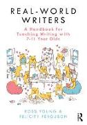 Real-World Writers: A Handbook for Teaching Writing with 7-11 Year Olds