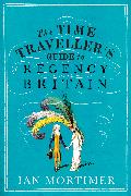 The Time Traveller's Guide to Regency Britain