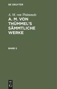 A. M. von Thümmels: A. M. von Thümmel¿s Sämmtliche Werke. Band 3