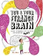 You & Your Strange Brain: A Book of Brains, How They Work, and Sometimes Don't