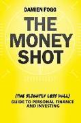The Money Shot: The (Slightly Less Dull) Guide to Personal Finance and Investing