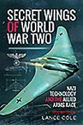 Secret Wings of World War II: Nazi Technology and the Allied Arms Race