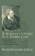 A Scholar's Letters to a Young Lady: Passages from the Later Correspondence of Francis James Child