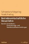 Betriebswirtschaftliche Steuerlehre Band 5: Investitions-, Finanzierungs- und Standortwahlentscheidungen