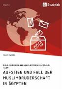 Aufstieg und Fall der Muslimbruderschaft in Ägypten. Ziele, Methoden und Konflikte des politischen Islam