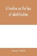 A treatise on the law of identification, a separate branch of the law of evidence, Identity of Persons and things-Animate and Inanimate-The living and the dead-things real and personal-in civil and criminal practice-Mistaken Identity, Corpus Delicti-Idem