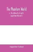 The phantom world, or, The philosophy of spirits, apparitions (Volume I)