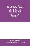 The Lismore papers, (First Series) Autobiographical notes, remembrances and diaries of Sir Richard Boyle, first and 'great' Earl of Cork (Volume V)