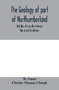 The geology of part of Northumberland, including the country between Wooler and Coldstream, (explanation of quarter-sheet 110 S. W., new series, sheet 3)