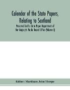 Calendar of the state papers, relating to Scotland, preserved in the State Paper Department of Her Majesty's Public Record Office (Volume I) The Scottish Series, of the Reigns of Henry VIII. Edward VI. Mary Elizabeth. 1509-1589