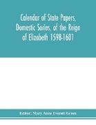 Calendar of state papers, Domestic series, of the reign of Elizabeth 1598-1601