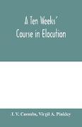 A ten weeks' course in elocution