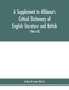 A Supplement to Allibone's critical dictionary of English literature and British and American authors Containing over Thirty-Seven Thousand Articles (Authors) and Enumerating over Ninety-Three Thousand Titles (Volume II)