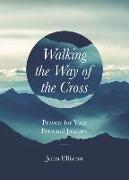 Walking the Way of the Cross: Prayers for Your Personal Journey