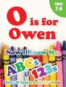 O is for Owen: Now I Know My ABCs and 123s Coloring & Activity Book with Writing and Spelling Exercises (Age 2-6) 128 Pages