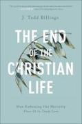 The End of the Christian Life – How Embracing Our Mortality Frees Us to Truly Live