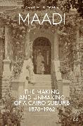 Maadi: The Making and Unmaking of a Cairo Suburb, 1878-1962