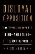 Disloyal Opposition: How the Nevertrump Right Tried--And Failed--To Take Down the President