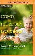 ¿cómo Florecen Los Niños?: Lo Que Los Padres Pueden Hacer Hoy Por Sus Hijos de 2 a 5 Años, Para Plantar Las Semillas de Su Éxito En La Vida