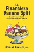 La Financiera Banana Split: Educacion Financiera Desde la Escuela Secundaria Hasta La Jubilacion