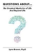 Questions About... The Greatest Mysteries of Life and Beyond Life