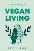 Vegan Living: How to Protect Animals, Save the Planet and Be Healthier and Happier Than Ever Before