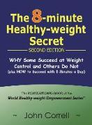 The 8-minute Healthy-weight Secret - Second Edition: WHY Some Succeed at Weight Control and Others Do Not (plus HOW to Succeed with 8 Minutes a Day)