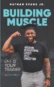 Building Muscle: Life Is Your Trainer