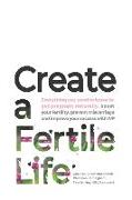 Create a Fertile Life: Everything you need to know to get pregnant naturally, boost your fertility, prevent miscarriage and improve your succ