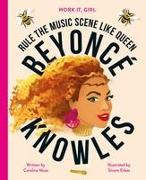 Work It, Girl: Beyoncé Knowles: Rule the Music Scene Like Queen